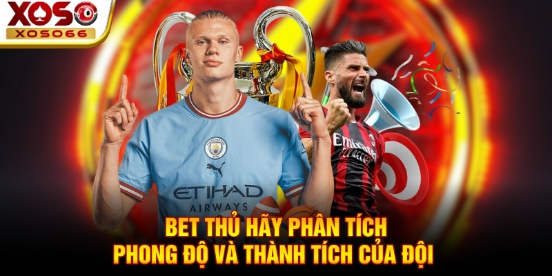 Bet thủ hãy phân tích phong độ và thành tích của đội Bet thủ hãy phân tích phong độ và thành tích của đội
