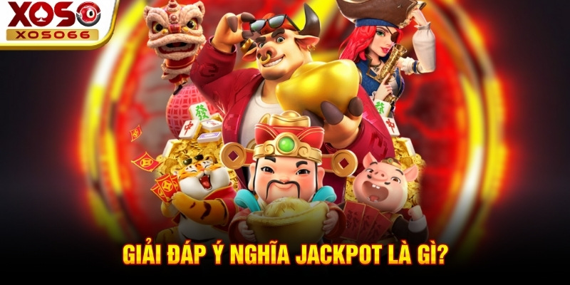 Giải đáp ý nghĩa Jackpot là gì? Giải đáp ý nghĩa Jackpot là gì?