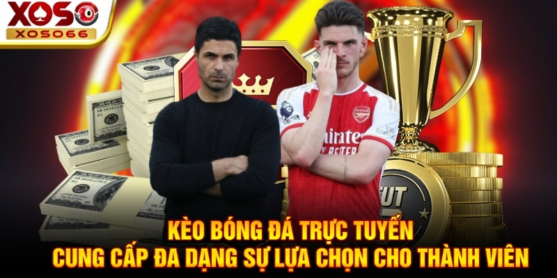 Kèo bóng đá trực tuyến cung cấp đa dạng sự lựa chọn cho thành viên Kèo bóng đá trực tuyến cung cấp đa dạng sự lựa chọn cho thành viên