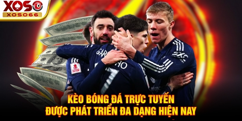 Kèo bóng đá trực tuyến được phát triển đa dạng hiện nay Kèo bóng đá trực tuyến được phát triển đa dạng hiện nay