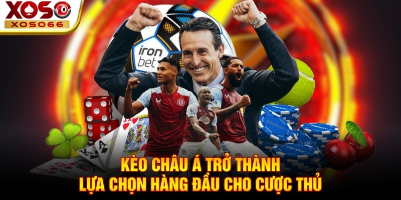 Kèo châu Á trở thành lựa chọn hàng đầu cho cược thủ Kèo châu Á trở thành lựa chọn hàng đầu cho cược thủ
