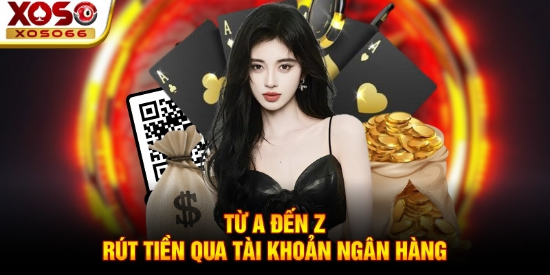 Từ A đến Z rút tiền qua tài khoản ngân hàng Từ A đến Z rút tiền qua tài khoản ngân hàng